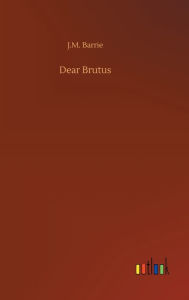 Title: Dear Brutus, Author: J. M. Barrie