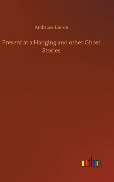 Present at a Hanging and other Ghost Stories