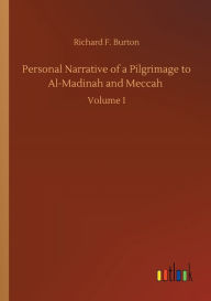 Title: Personal Narrative of a Pilgrimage to Al-Madinah and Meccah, Author: Richard F Burton