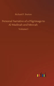 Title: Personal Narrative of a Pilgrimage to Al-Madinah and Meccah, Author: Richard F. Burton