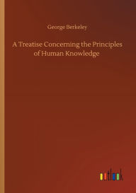 Title: A Treatise Concerning the Principles of Human Knowledge, Author: George Berkeley