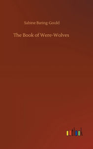 Title: The Book of Were-Wolves, Author: Sabine Baring-Gould