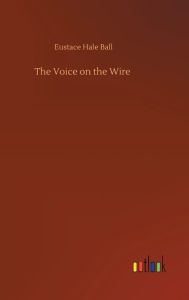 Title: The Voice on the Wire, Author: Eustace Hale Ball