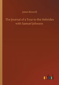 Title: The Journal of a Tour to the Hebrides with Samuel Johnson, Author: James Boswell