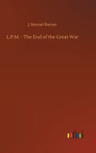 Title: L.P.M. - The End of the Great War, Author: J. Stewart Barney
