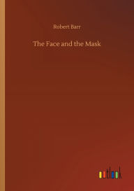 Title: The Face and the Mask, Author: Robert Barr