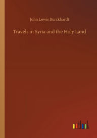 Title: Travels in Syria and the Holy Land, Author: John Lewis Burckhardt