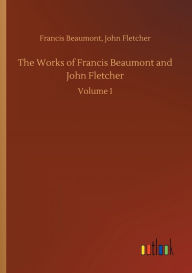 Title: The Works of Francis Beaumont and John Fletcher, Author: Francis Fletcher John Beaumont