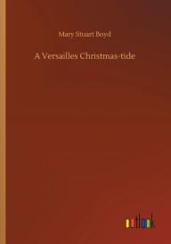 Title: A Versailles Christmas-tide, Author: Mary Stuart Boyd