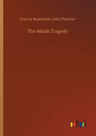 Title: The Maids Tragedy, Author: Francis Fletcher John Beaumont
