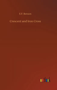 Title: Crescent and Iron Cross, Author: E F Benson