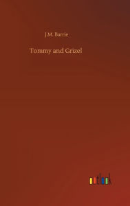 Title: Tommy and Grizel, Author: J. M. Barrie