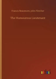 Title: The Humourous Lieutenant, Author: Francis Fletcher John Beaumont