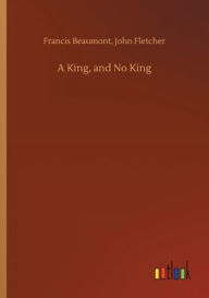 Title: A King, and No King, Author: Francis Fletcher John Beaumont