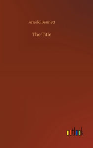 Title: The Title, Author: Arnold Bennett