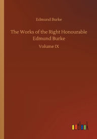 Title: The Works of the Right Honourable Edmund Burke, Author: Edmund Burke