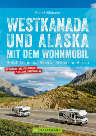 Title: Westkanada und Alaska mit dem Wohnmobil: British Columbia, Alberta, Yukon und Alaska, Author: Bernd Hiltmann