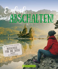 Title: Einfach Abschalten!: Die schönsten Ziele in Deutschland. Mit Ruhegarantie. Ein Bildband für Smartphone-Geplagte., Author: Britta Mentzel