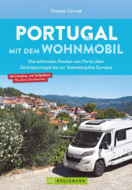 Title: Portugal mit dem Wohnmobil. Die schönsten Routen von Porto bis zur Südwestspitze Europas: Inkl. Übersichtskarten, detaillierten Streckenverläufen, Kartenatlas mit markierten Stell- und Campingplätzen, Author: Thomas Cernak