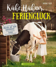 Title: Kühe, Hühner, Ferienglück: Die besten Ideen für Urlaub auf dem Bauernhof in Deutschland - Mit Erlebnisgarantie, Author: Regine Heue
