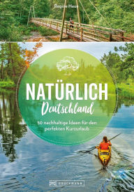 Title: Natürlich Deutschland!: 50 nachhaltige Ideen für den perfekten Kurzurlaub, Author: Regine Heue