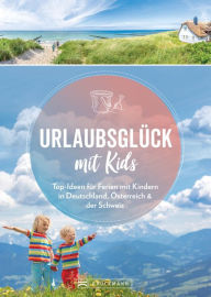 Title: Urlaubsglück mit Kids: Top-Ideen für Ferien mit Kindern in Deutschland, Österreich und der Schweiz, Author: Michael Pröttel