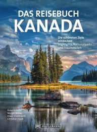 Title: Das Reisebuch Kanada: Die schönsten Ziele entdecken - Highlights, Nationalparks und Traumstraßen, Author: Dr. Peter Kränzle