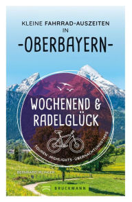 Title: Wochenend und Radelglück - Kleine Fahrrad-Auszeiten in Oberbayern: Touren, Highlights, Übernachtungstipps, Author: Bernhard Irlinger