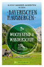 Wochenend und Wanderschuh - Kleine Wander-Auszeiten in den Bayerischen Hausbergen: Wanderungen, Highlights, Unterkünfte