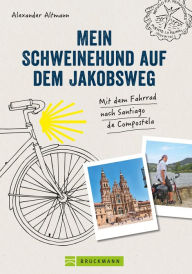 Title: Mein Schweinehund auf dem Jakobsweg: Mit dem Fahrrad nach Santiago de Compostela, Author: Alexander Altmann