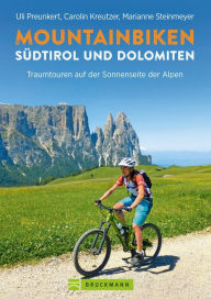 Title: Mountainbiken Südtirol und Dolomiten: Traumtouren auf der Sonnenseite der Alpen, Author: Uli Preunkert