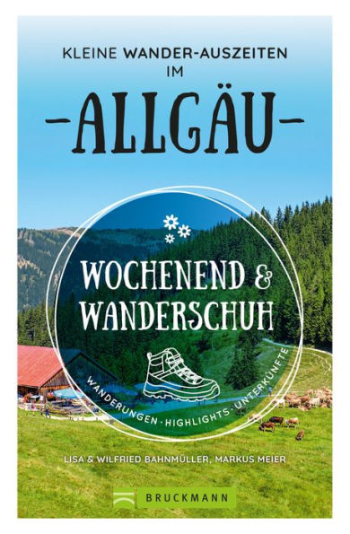 Wochenend und Wanderschuh - Kleine Wander-Auszeiten im Allgäu: Wanderungen, Highlights, Unterkünfte