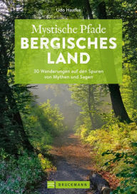 Title: Mystische Pfade Bergisches Land: 30 Wanderungen auf den Spuren von Mythen und Sagen, Author: Udo Haafke