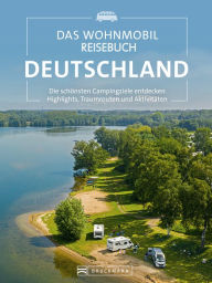 Title: Das Wohnmobil Reisebuch Deutschland: Die schönsten Campingziele entdecken, Highlights, Traumrouten und Aktivitäten, Author: Michael Moll