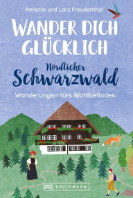 Title: Wander dich glücklich - Nördlicher Schwarzwald: Wanderungen fürs Wohlbefinden, Author: Lars Freudenthal