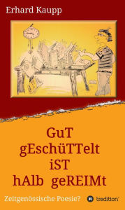 Title: Gut geschüttelt ist halb gereimt: Zeitgenössische Poesie?, Author: Erhard Kaupp