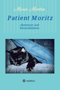 Title: Patient Moritz: Abenteuer und Katzendiabetes, Author: Maria Montes