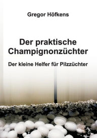 Title: Der praktische Champignonzï¿½chter, Author: Gregor Hïfkens