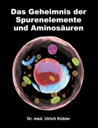 Title: Das Geheimnis der Spurenelemente und Aminosï¿½uren, Author: Dr. med Ulrich Kïbler