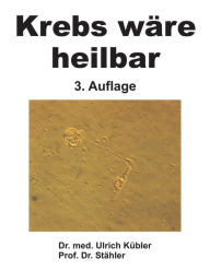 Title: Krebs wäre heilbar, Author: Dr. med Ulrich Kübler