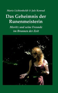 Title: Das Geheimnis der Runenmeisterin: Moritz und seine Freunde im Brunnen der Zeit, Author: Mario Lichtenheldt