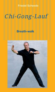 Title: Chi-Gong-Lauf: oder Breath-Walk, Author: Friedel Scheede