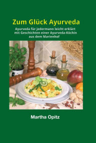 Title: Zum Glück Ayurveda: Geschichten einer Ayurveda-Köchin aus dem Marienhof, Author: Martha Opitz