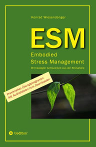 Title: ESM-Embodied Stress Management: Mit bewegter Achtsamkeit aus der Stressfalle, Author: Konrad Wiesendanger