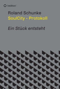 Title: SoulCity - Protokoll: Ein Stück entsteht, Author: Roland Schunke