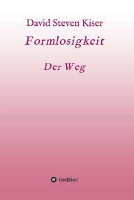 Title: Formlosigkeit - Der Weg, Author: David Steven Kiser