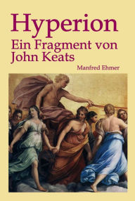 Title: Hyperion: Ein Fragment von John Keats, Author: Manfred Ehmer