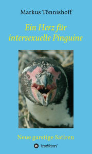 Title: Ein Herz für intersexuelle Pinguine: Neue garstige Satiren, Author: Markus Tönnishoff