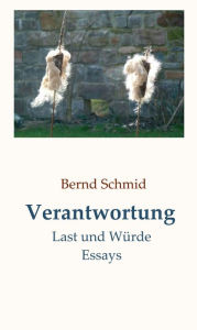 Title: Verantwortung: Last und Würde. Essays, Author: Bernd Schmid