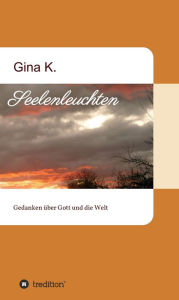 Title: Seelenleuchten: Gedanken über Gott und die Welt, Author: Gina K.